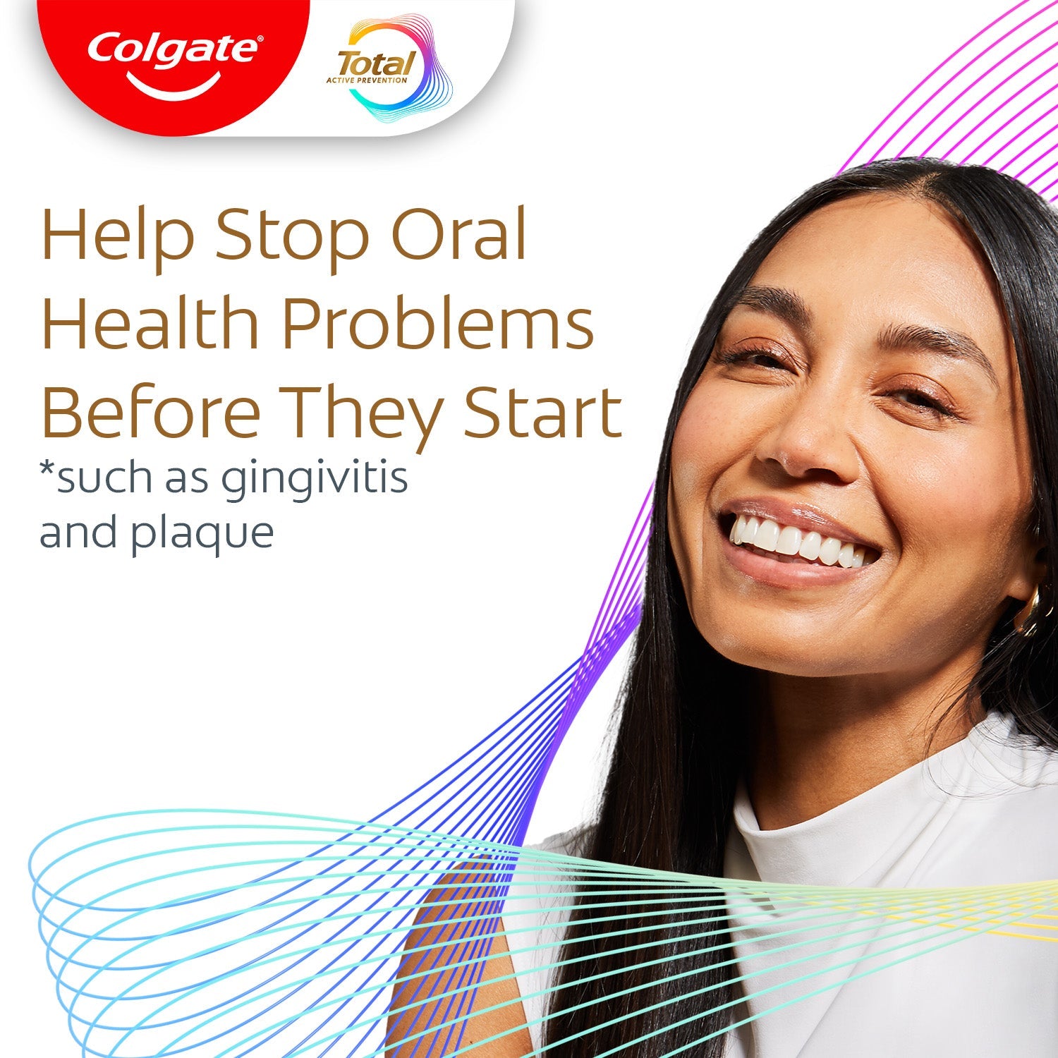 Woman smiling with white teeth. In text: Help stop oral health problems before they start *such as gingivitis and plaque.
